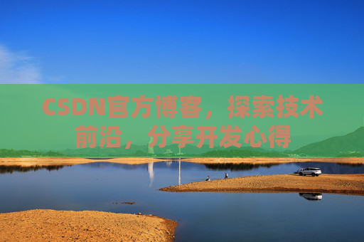 CSDN官方博客,探索技术前沿,分享开发心得